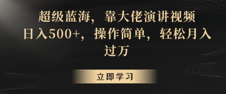 超级蓝海，靠大佬演讲视频，日入500+，操作简单，轻松月入过万【揭秘】-南友云赚