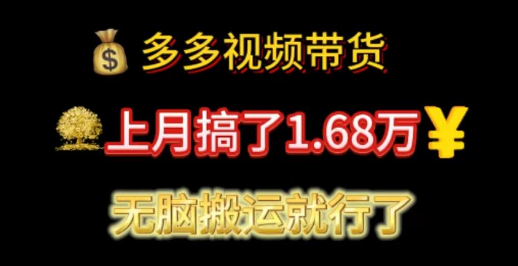 多多视频带货：上月搞了1.68万，无脑搬运就行了-南友云赚