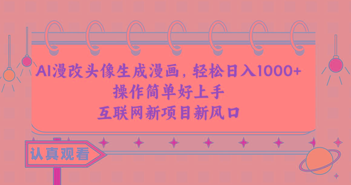 AI漫改头像生成漫画，轻松日入1000+，操作简单好上手，互联网新项目新风口-南友云赚