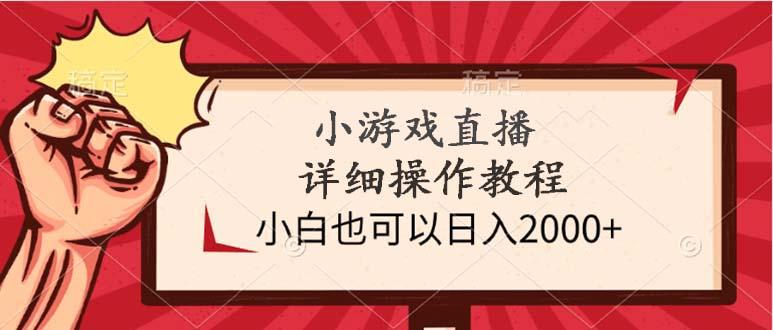 (9640期)小游戏直播详细操作教程，小白也可以日入2000+-南友云赚