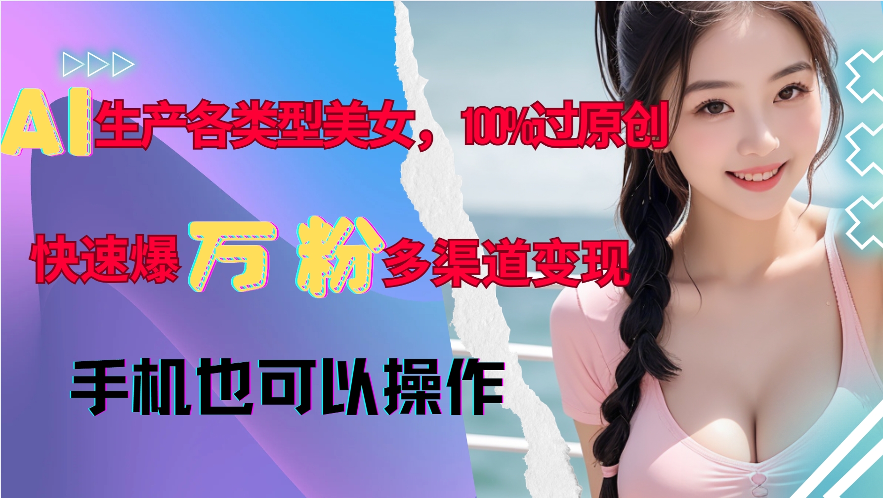 AI生产各类型美女，100%过原创，快速爆万粉，多渠道变现，新手可做-南友云赚