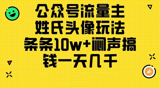 公众号流量主，姓氏头像玩法，条条10w+闷声搞钱一天几千，详细教程-南友云赚
