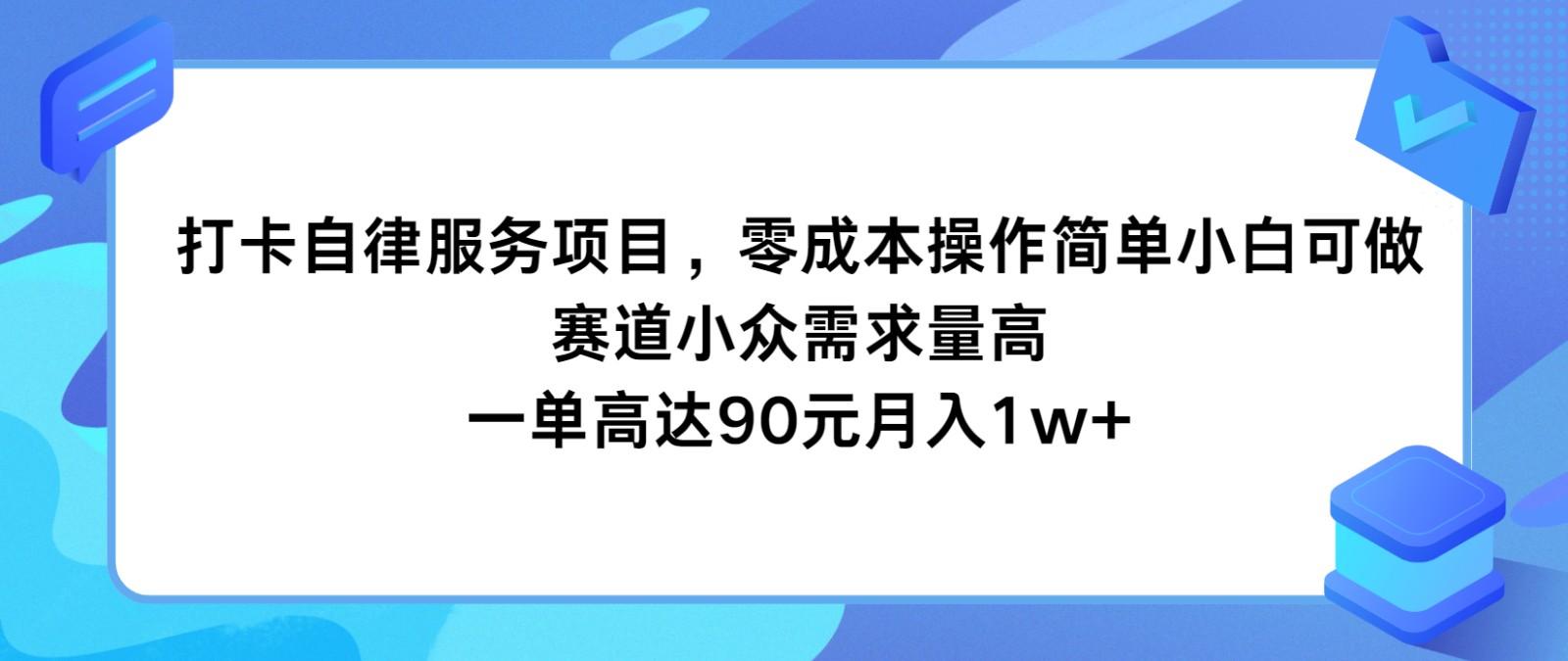 打卡自律服务项目，零成本操作简单小白可做，赛道小众需求量高，一单高达90元月入1w+-南友云赚