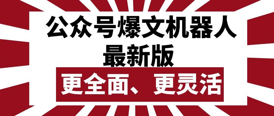 公众号流量主爆文机器人最新版，批量创作发布，功能更全面更灵活-南友云赚