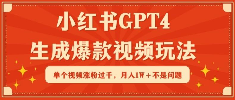小红书GPT4生成爆款视频玩法，单个视频涨粉过千，月入1W+不是问题【揭秘】-南友云赚