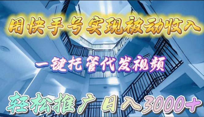 (9860期)用快手号实现被动收入，一键托管代发视频，轻松推广日入3000+-南友云赚