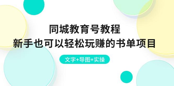 同城教育号教程：新手也可以轻松玩赚的书单项目  文字+导图+实操-南友云赚