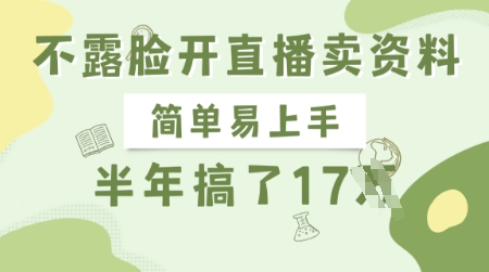 不露脸开直播卖资料，简单易上手，半年搞了17个W，长期正规项目-南友云赚
