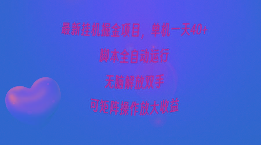 (9923期)最新挂机掘金项目，单机一天40+，脚本全自动运行，解放双手，可矩阵操作…-南友云赚
