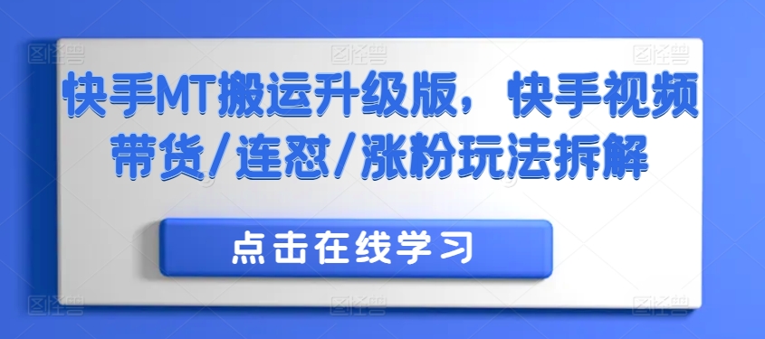 快手MT搬运升级版，快手视频带货/连怼/涨粉玩法拆解-南友云赚