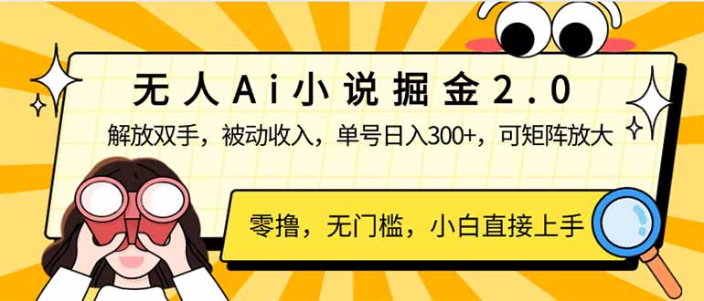 无人Ai小说掘金2.0，被动收入，解放双手，单号日入300+，可矩阵操作，…-南友云赚