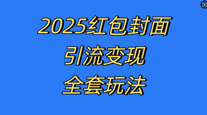 红包封面引流变现全套玩法，最新的引流玩法和变现模式，认真执行，嘎嘎赚钱【揭秘】-南友云赚