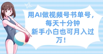 用AI做视频号书单号，每天十分钟，新手小白也可月入过W-南友云赚