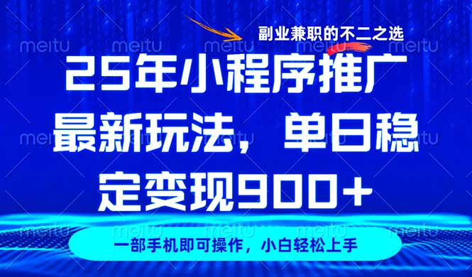 25年小程序推广最新玩法，稳定日入900+，副业兼职的不二之选-南友云赚