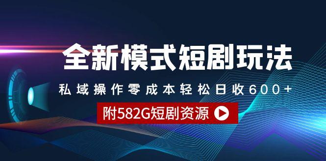 (9276期)全新模式短剧玩法–私域操作零成本轻松日收600+(附582G短剧资源)-南友云赚