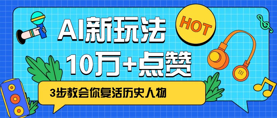 利用AI让历史 “活” 起来，3步教会你复活历史人物，轻松10万+点赞！-南友云赚