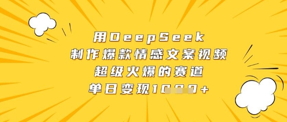 用DeepSeek制作爆款情感文案视频，超级火爆的赛道，单日变现数张-南友云赚