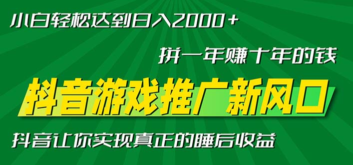 新风口抖音游戏推广—拼一年赚十年的钱，小白每天一小时轻松日入2000＋-南友云赚