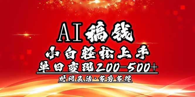 AI稿钱，小白轻松上手，单日200-500+多劳多得-南友云赚
