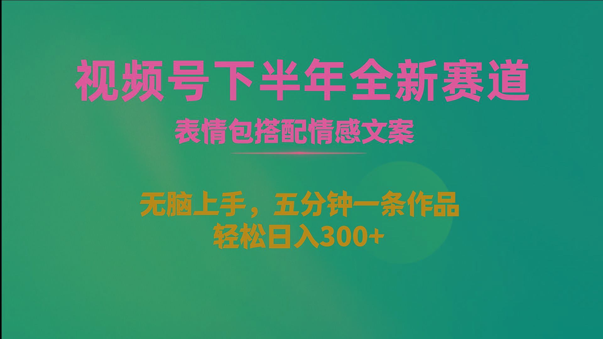 视频号下半年全新赛道，表情包搭配情感文案 无脑上手，五分钟一条作品…-南友云赚