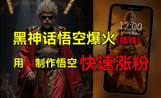 黑神话悟空爆火，已有人利用这波热点变现几十万，普通人也可用AI蹭上这波热度搞钱，有多重变现方法-南友云赚