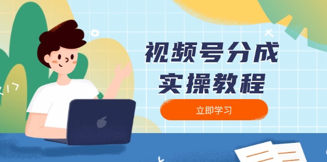 视频号分成实操教程：下载、剪辑、分割、发布，全面指南-南友云赚