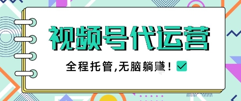 视频号代运营，团队托管计划，简单操作不限时间地点，一部手机单月轻松变现5k【揭秘】-南友云赚