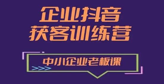 企业抖音营销获客增长训练营，中小企业老板必修课-南友云赚