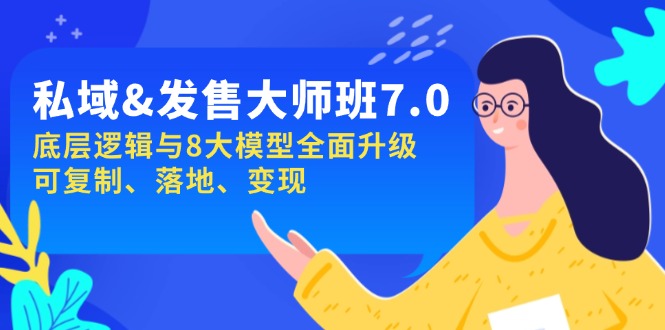 私域&发售-大师班第7期，底层逻辑与8大模型全面升级 可复制 落地 变现-南友云赚