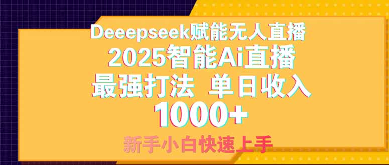 Deepseek赋能无人直播，2025无人直播最强打法，单日收入1000+新手小白…-南友云赚