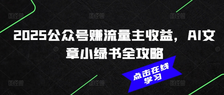 2025公众号赚流量主收益，AI文章小绿书全攻略-南友云赚