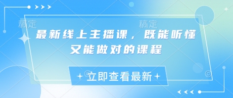 最新线上主播课，既能听懂又能做对的课程-南友云赚
