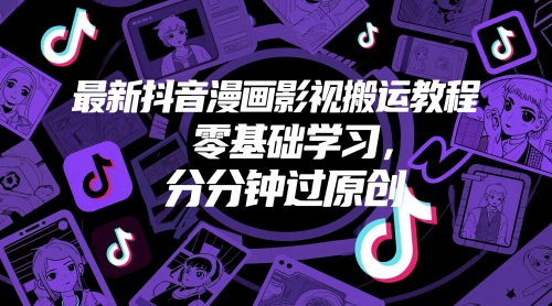 最新抖音漫画影视搬运教程，零基础学习，分分钟过原创-南友云赚