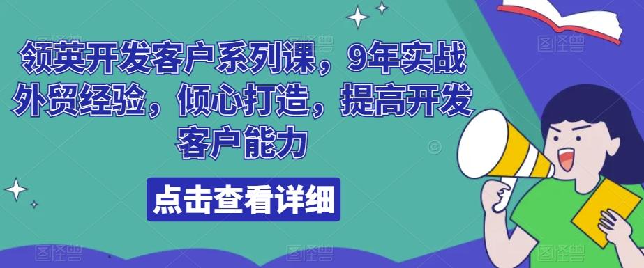领英开发客户系列课，9年实战外贸经验，倾心打造，提高开发客户能力-南友云赚