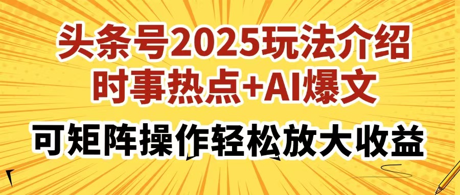 头条号2025玩法介绍，时事热点+AI爆文，可矩阵操作轻松放大收益-南友云赚