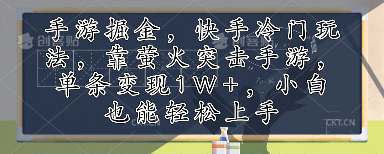 手游掘金，快手冷门玩法，靠萤火突击手游，单条变现1W+，小白也能轻松上手-南友云赚
