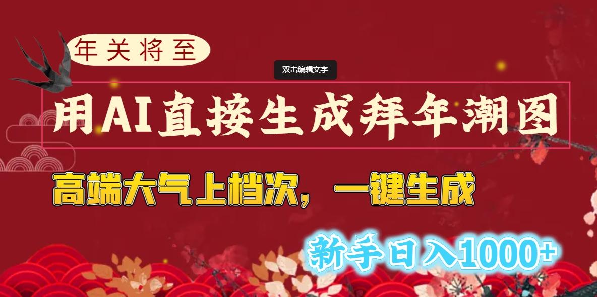 (8630期)年关将至，用AI直接生成拜年潮图，高端大气上档次 一键生成，新手日入1000+-南友云赚