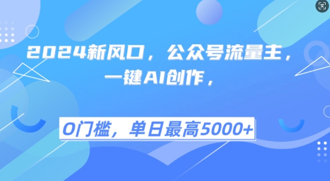 2024新风口，公众号流量主，一键AI创作，单日最高5张+，小白一学就会【揭秘】-南友云赚