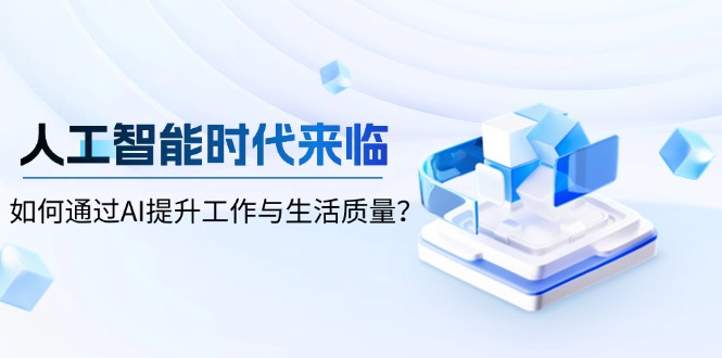 人工智能时代来临，如何通过AI提升工作与生活质量？-南友云赚
