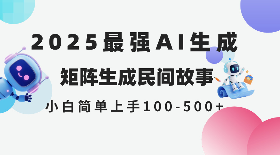 2025年5月最新AI生成 民间故事 全网分发各大平台 小白无脑操作 日入500…-南友云赚