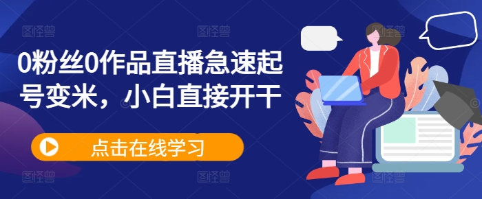 0粉丝0作品直播急速起号变米，小白直接开干-南友云赚