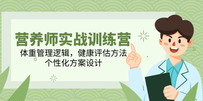 营养师实战训练营，体重管理逻辑，健康评估方法，个性化方案设计-南友云赚