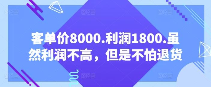 客单价8000.利润1800.虽然利润不高，但是不怕退货【付费文章】-南友云赚