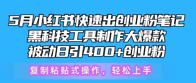 5月小红书快速出创业粉笔记，黑科技工具制作大爆款，被动日引400+创业粉【揭秘】-南友云赚
