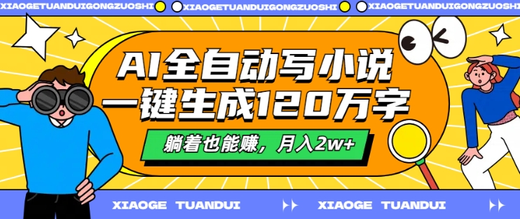 AI全自动写小说，一键生成120万字，躺着也能赚，月入2w+【揭秘】-南友云赚