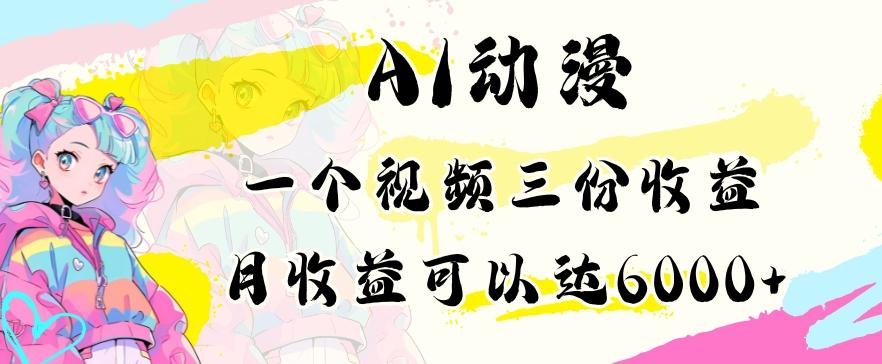 AI动漫教程做一个视频三份收益当月可产出6000多的收益小白可操作【揭秘】-南友云赚