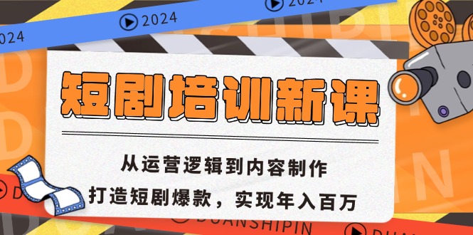 短剧培训新课：从运营逻辑到内容制作，打造短剧爆款，实现年入百万-南友云赚