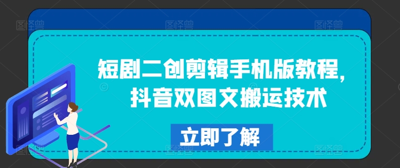 短剧二创剪辑手机版教程，抖音双图文搬运技术-南友云赚