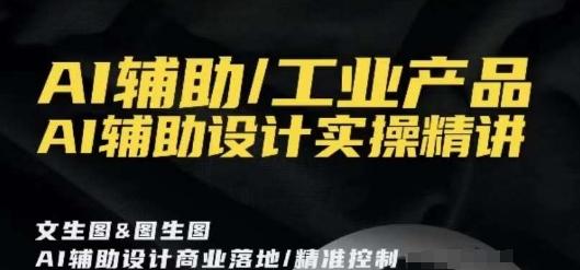 AI辅助/工业产品，AI辅助设计实操精讲-南友云赚