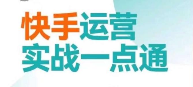 快手运营实战一点通，这套课用小白都能学会的方法教你抢占用户，做好生意-南友云赚